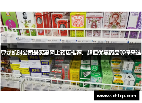 尊龙凯时公司最实惠网上药店推荐，超值优惠药品等你来选