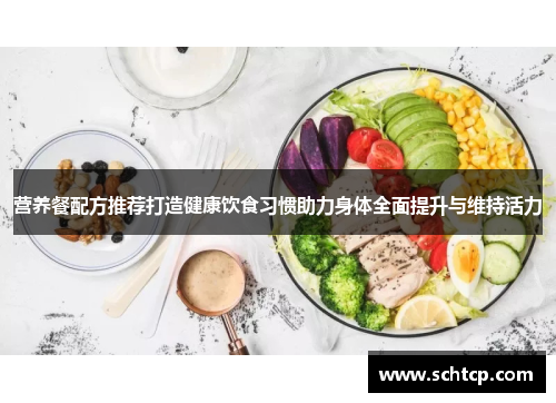 营养餐配方推荐打造健康饮食习惯助力身体全面提升与维持活力